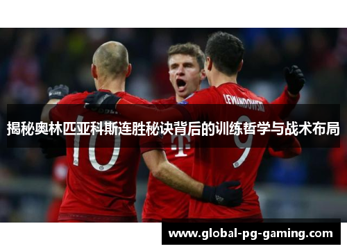 揭秘奥林匹亚科斯连胜秘诀背后的训练哲学与战术布局