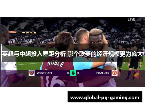 英超与中超投入差距分析 哪个联赛的经济规模更为庞大