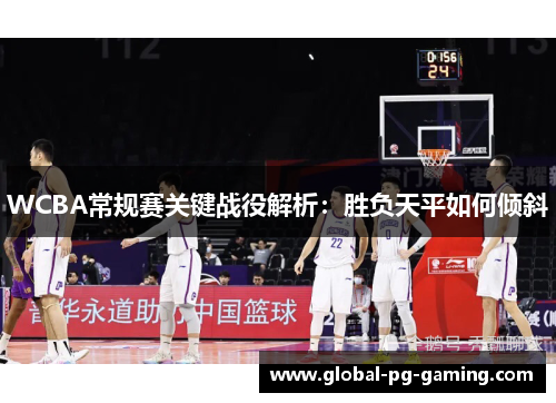 WCBA常规赛关键战役解析：胜负天平如何倾斜