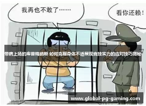带病上场的库普梅纳斯 如何克服身体不适展现竞技实力的应对技巧揭秘