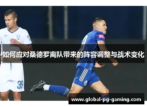 如何应对桑德罗离队带来的阵容调整与战术变化