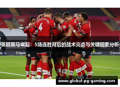 英超黑马崛起：5场连胜背后的战术亮点与关键因素分析