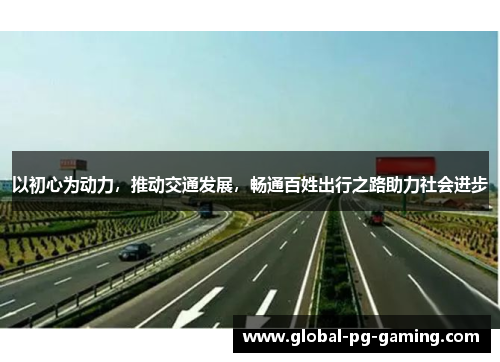以初心为动力，推动交通发展，畅通百姓出行之路助力社会进步