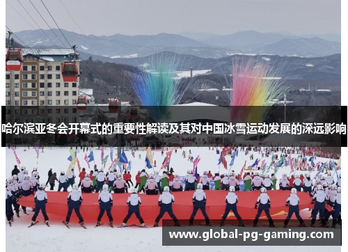 哈尔滨亚冬会开幕式的重要性解读及其对中国冰雪运动发展的深远影响