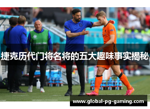 捷克历代门将名将的五大趣味事实揭秘