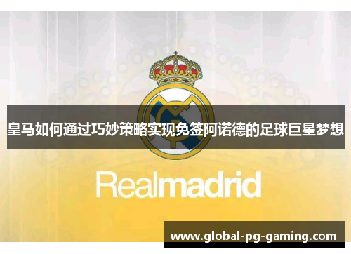 皇马如何通过巧妙策略实现免签阿诺德的足球巨星梦想