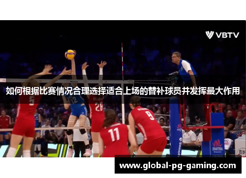 如何根据比赛情况合理选择适合上场的替补球员并发挥最大作用