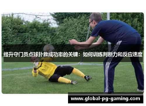 提升守门员点球扑救成功率的关键:如何训练判断力和反应速度 提升守门员点球扑救成功率的关键:如何训练判断力和反应速度