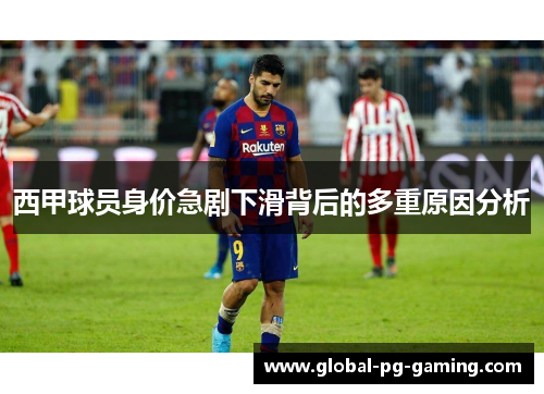 西甲球员身价急剧下滑背后的多重原因分析