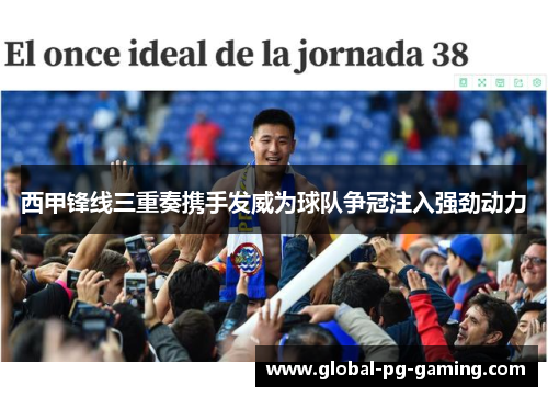 西甲锋线三重奏携手发威为球队争冠注入强劲动力 西甲锋线三重奏携手发威为球队争冠注入强劲动力