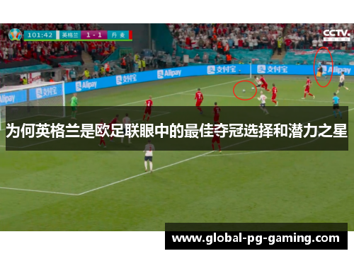 为何英格兰是欧足联眼中的最佳夺冠选择和潜力之星 为何英格兰是欧足联眼中的最佳夺冠选择和潜力之星
