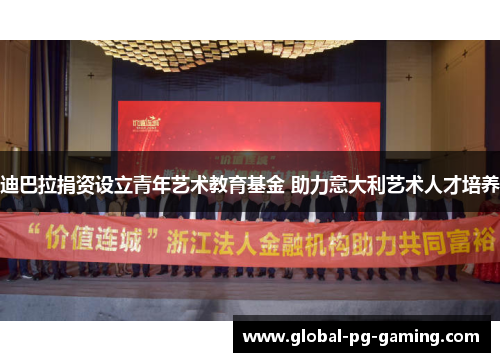 迪巴拉捐资设立青年艺术教育基金 助力意大利艺术人才培养 迪巴拉捐资设立青年艺术教育基金 助力意大利艺术人才培养