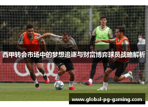 西甲转会市场中的梦想追逐与财富博弈球员战略解析