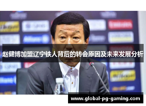 赵健博加盟辽宁铁人背后的转会原因及未来发展分析 赵健博加盟辽宁铁人背后的转会原因及未来发展分析