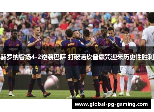 赫罗纳客场4-2逆袭巴萨 打破诺坎普魔咒迎来历史性胜利