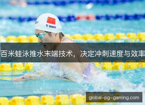 百米蛙泳推水末端技术，决定冲刺速度与效率