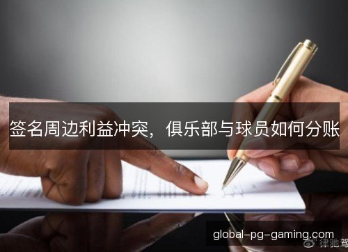 签名周边利益冲突，俱乐部与球员如何分账