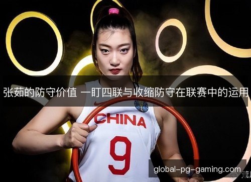 张茹的防守价值 一盯四联与收缩防守在联赛中的运用
